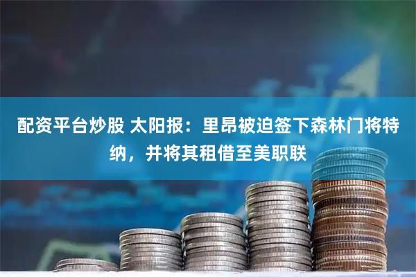 配资平台炒股 太阳报：里昂被迫签下森林门将特纳，并将其租借至美职联